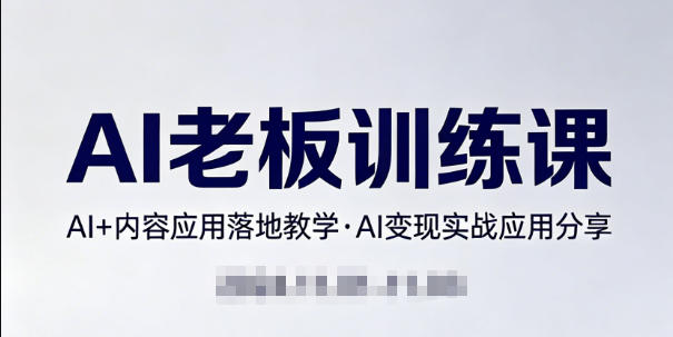 内容AI老板训练课,AI+内容应用落地教学,AI变现的实战应用分享-毅衡部落
