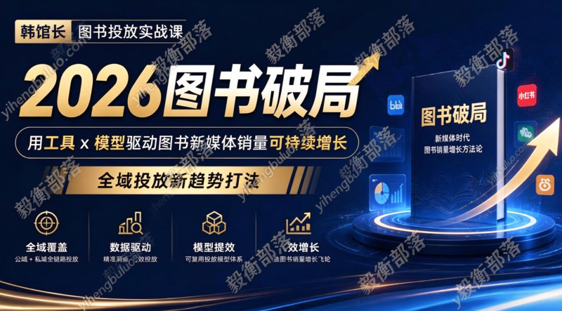 韩馆长图书投放实战课|2026图书破局,用工具x模型驱动图书新媒体销量可持续增长,全域投放新趋势打法
