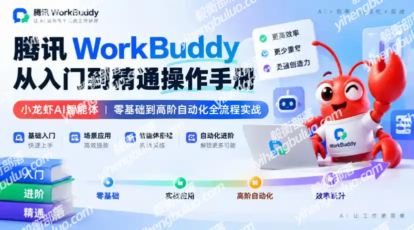 腾讯WorkBuddy从入门到精通操作手册｜小龙虾AI智能体，零基础到高阶自动化全流程实战【文档】-毅衡部落