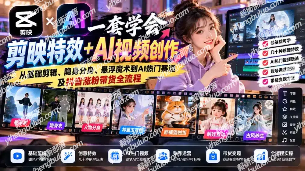 一套学会剪映特效+AI视频创作：从基础剪辑、隐身分身、悬浮魔术到AI热门赛道及抖音涨粉带货全流程-毅衡部落
