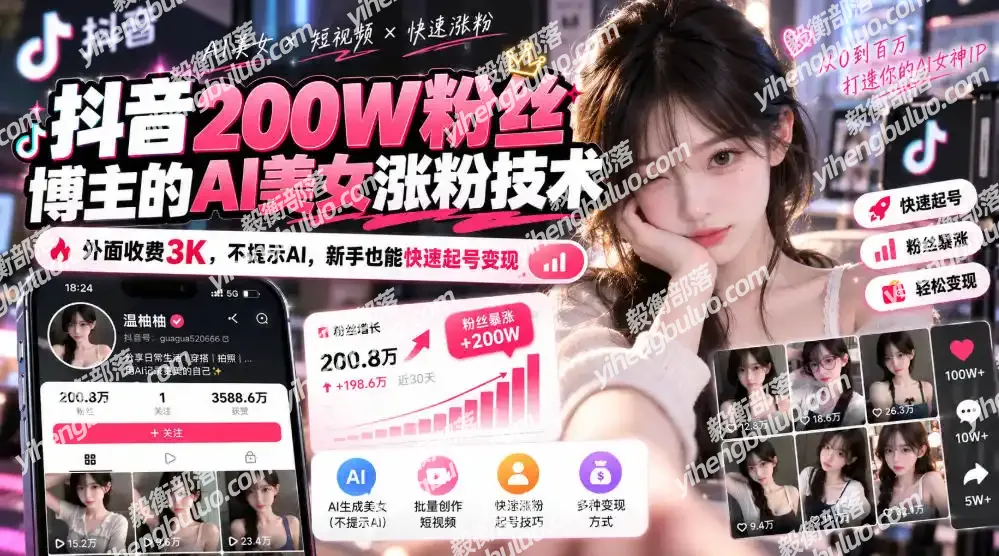 抖音200W粉丝博主的AI美女涨粉技术,外面收费3K,不提示AI,新手也能快速起号变现-毅衡部落