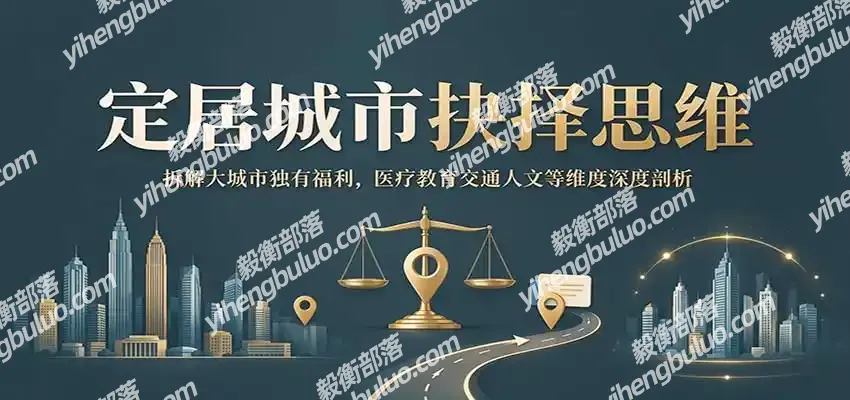 定居城市抉择思维:拆解大城市独有福利,医疗教育交通人文等维度深度剖析-毅衡部落