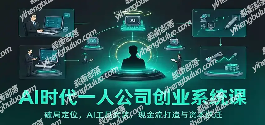 AI时代一人公司创业系统课:破局定位,AI工具武装,现金流打造与资本跃迁