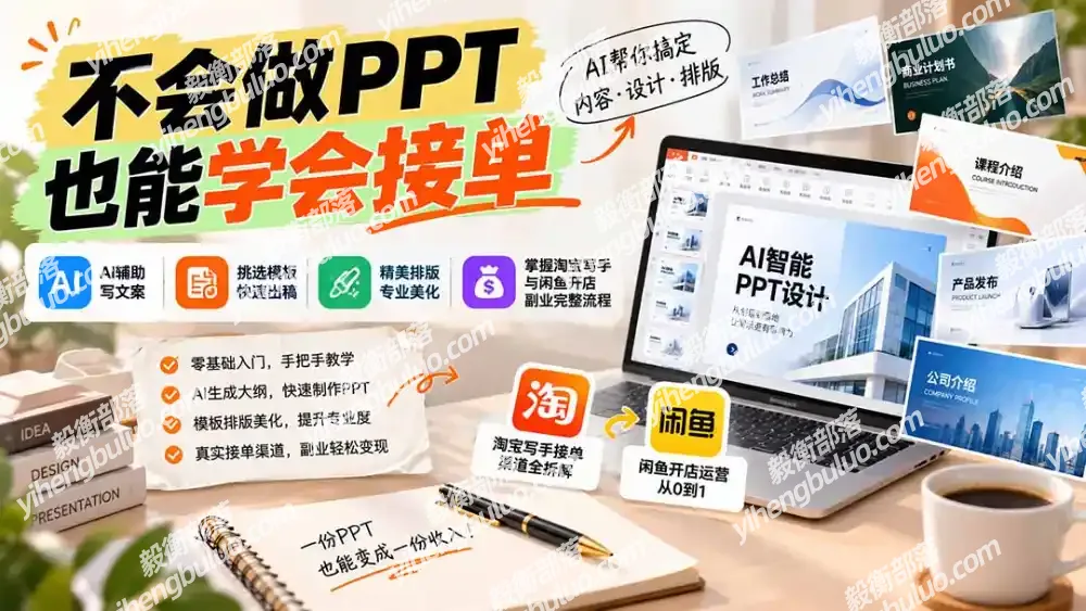 不会做PPT也能学会接单:AI辅助写文案、挑模板、做排版,掌握淘宝写手与闲鱼开店副业完整流程-毅衡部落