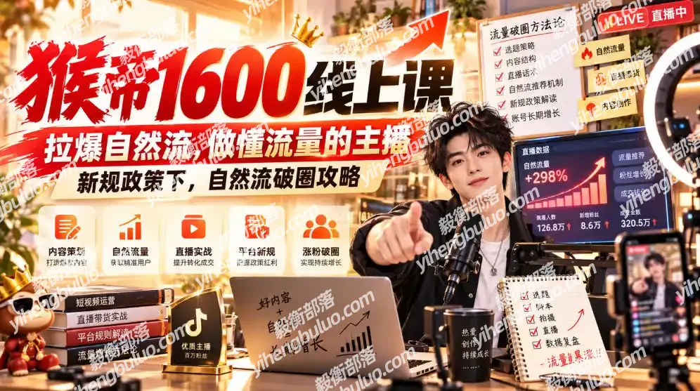 猴帝1600线上课,拉爆自然流,做懂流量的主播,新规政策下,自然流破圈攻略【更新261017】