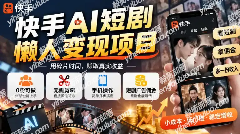 快手AI短剧懒人变现项目,0粉可做,无需剪辑直接搬运,手机简单操作靠短剧广告佣金增收