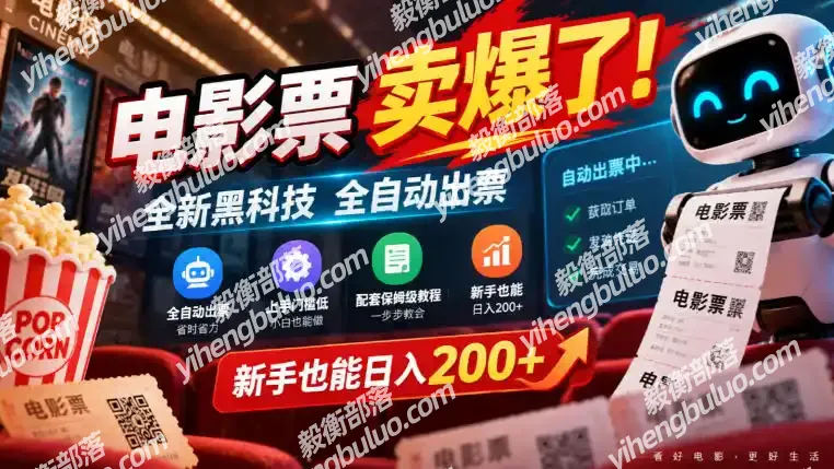 电影票卖爆了,全新黑科技全自动出票,上手门槛低,配套保姆级教程,新手也能日入200+【揭秘】-毅衡部落