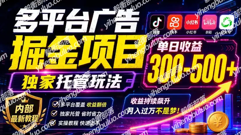 多平台广告掘金项目,独家托管玩法,一天300-500+,内部最新教程【揭秘】