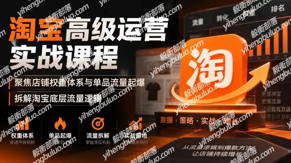 淘宝高级运营实战课程,聚焦店铺权重体系与单品流量起爆,拆解淘宝底层流量逻辑
