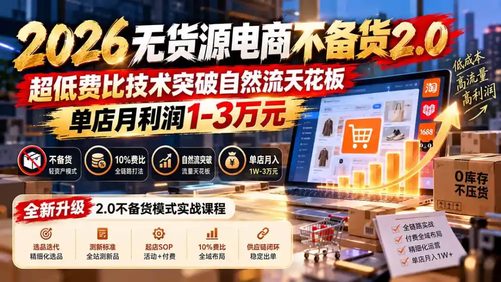 2026无货源电商不备货2.0【更新1019】:超低费比技术突破自然流天花板,单店月利润1-3万元-毅衡部落