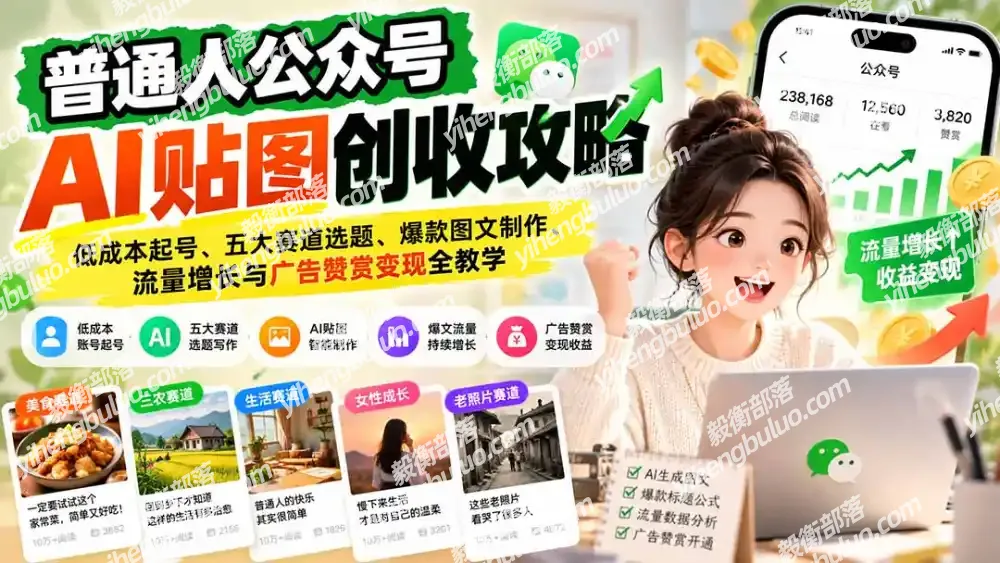 普通人公众号AI贴图创收攻略:低成本起号、五大赛道选题、爆款图文制作、流量增长与广告赞赏变现全教学-毅衡部落