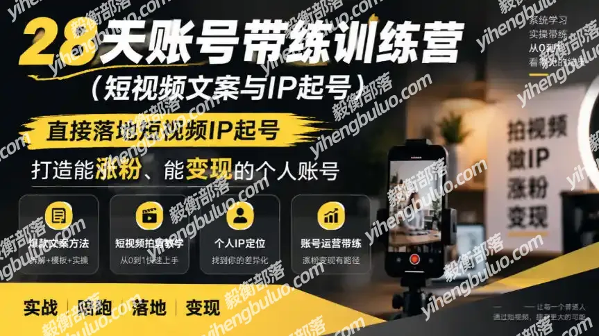 28天账号带练训练营(短视频文案与IP起号),直接落地短视频IP起号,打造能涨粉、能变现的个人账号