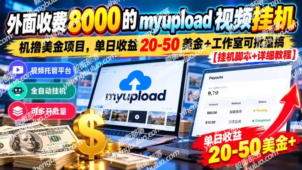 外面收费8000的myupload视频挂机撸美金项目,单日收益20-50美金+工作室可批量搞【挂机脚本+详细-毅衡部落