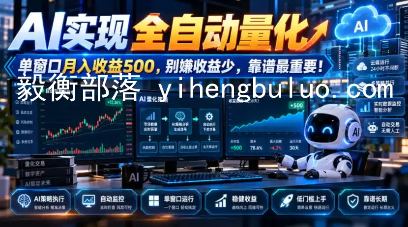 AI实现全自动量化，单窗口月入收益500，别嫌收益少，靠谱最重要！【揭秘】-毅衡部落