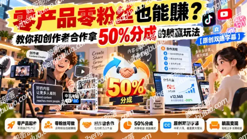 【无水印】零产品零粉丝也能賺?教你和创作者合作拿50%分成的躺赢玩法【原创双语字幕】-毅衡部落