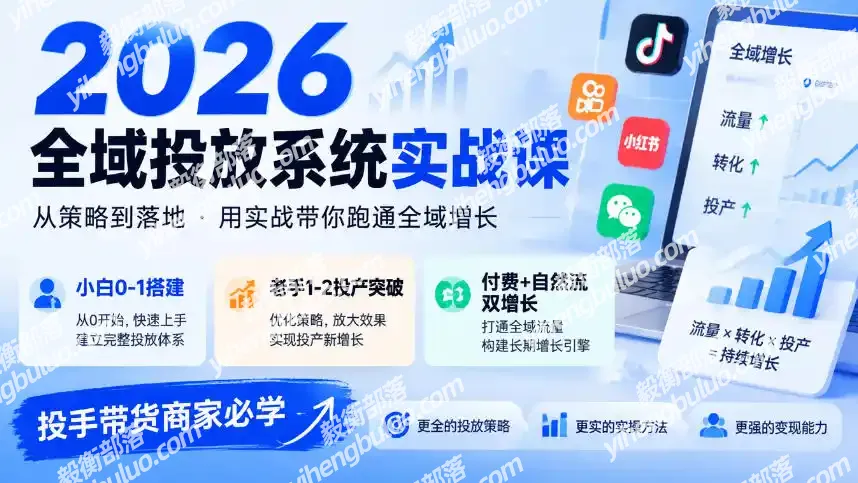 2026全域投放系统实战课,小白0-1搭建,老手1-2投产突破,付费+自然流双增长,投手带货商家必学-毅衡部落