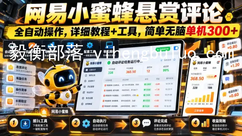网易小蜜蜂悬赏评论,全自动操作,详细教程+工具,简单无脑单机300+【揭秘】-毅衡部落