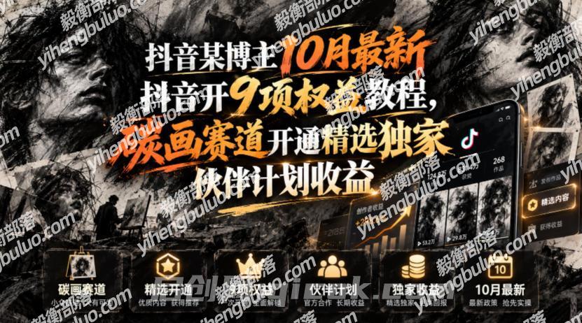 抖音某博主10月最新抖音开9项权益教程,碳画赛道开通精选独家伙伴计划收益,有需要自测-毅衡部落