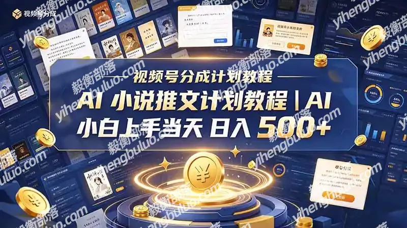 最新视频号分成计划教程|AI 小说推文,小白上手当天日入 500+-毅衡部落