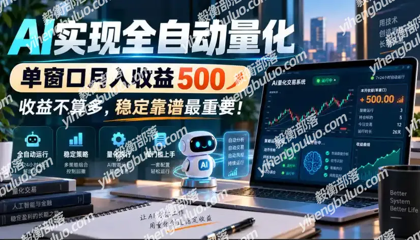 AI实现全自动量化，单窗口月入收益500，收益不算多，稳定靠谱最重要！【揭秘】-毅衡部落