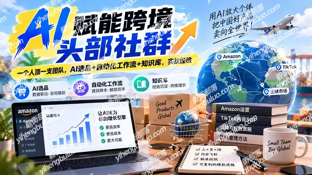 AI赋能跨境头部社群-更新1023：一个人顶一支团队，AI选品+自动化工作流+知识库，实战经验-毅衡部落
